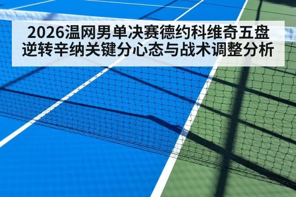 2026温网男单决赛德约科维奇五盘逆转辛纳关键分心态与战术调整分析